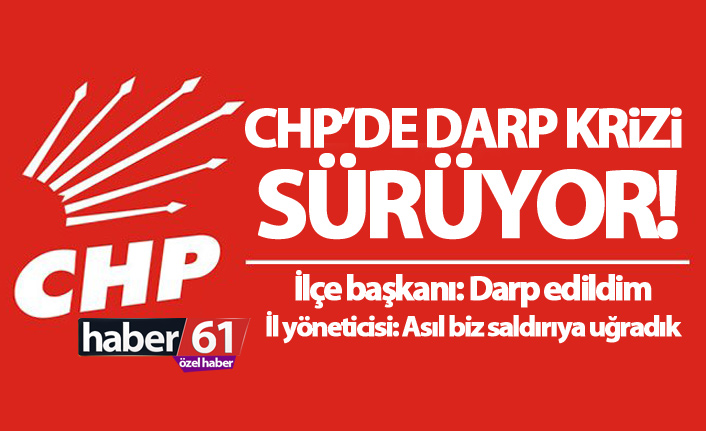 CHP'de darp krizi sürüyor! ilçe başkanı ve il yöneticilerinden karşılıklı darp iddiası!
