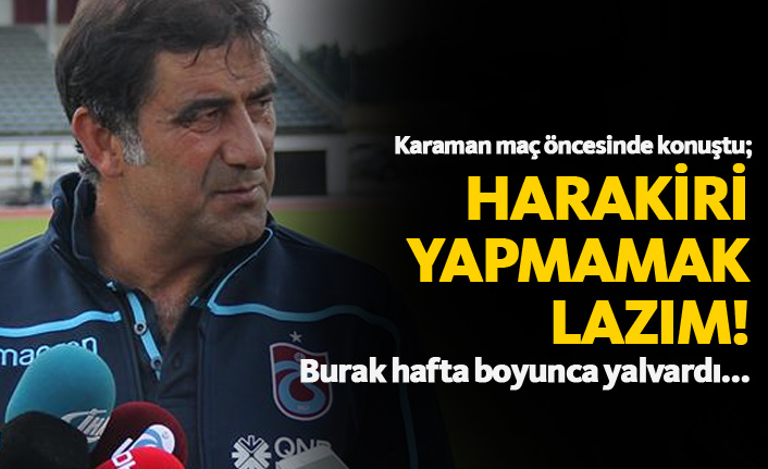 Karaman: Harakiri yapmamak lazım