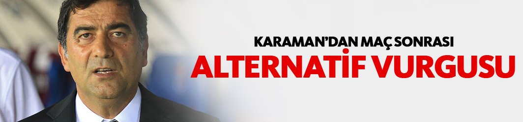 Karaman: Futbol bizim bildiğimiz bir şey