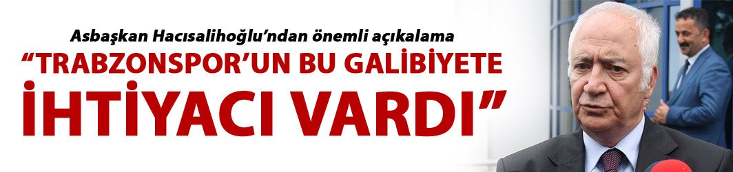 Hacısalihoğlu: "Trabzonspor'un bu galibiyete ihtiyacı vardı"