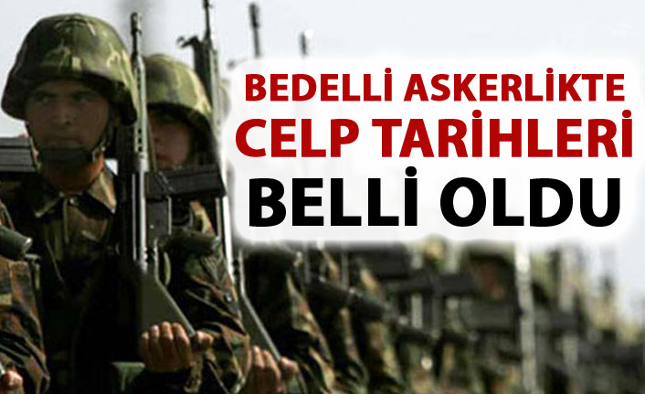 Bedelli Askerlikte celp tarihleri belli oldu