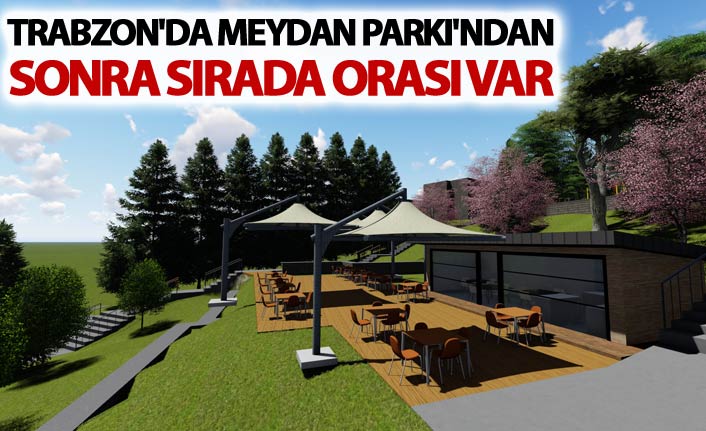 Trabzon'da Meydan Parkı'ndan sonra sırada orası var