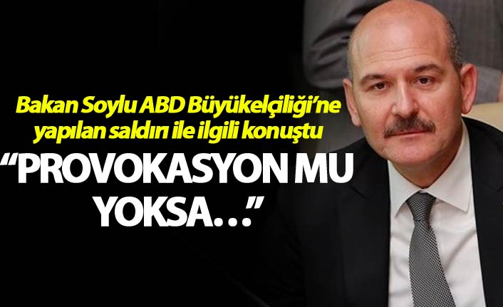 Bakan Soylu'dan ABD Büyükelçiliği'ne saldırı açıklaması
