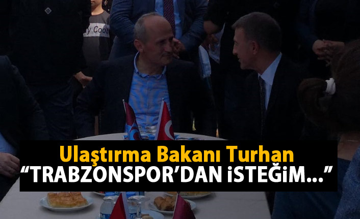 Ulaştırma Bakanı Turhan "Benim Trabzonspor'dan isteğim...."