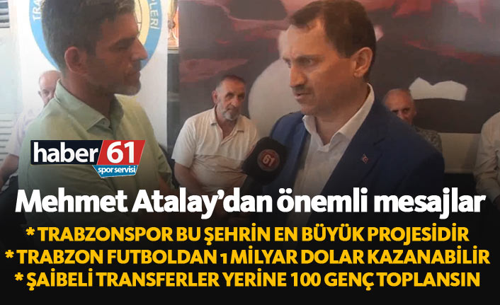 Mehmet Atalay: Trabzonspor bu şehrin en büyük projesidir