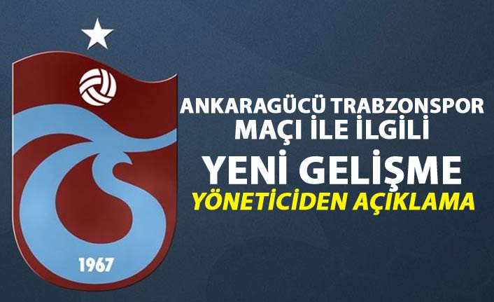 Ankaragücü Trabzonspor maçı ile ilgili önemli gelişme