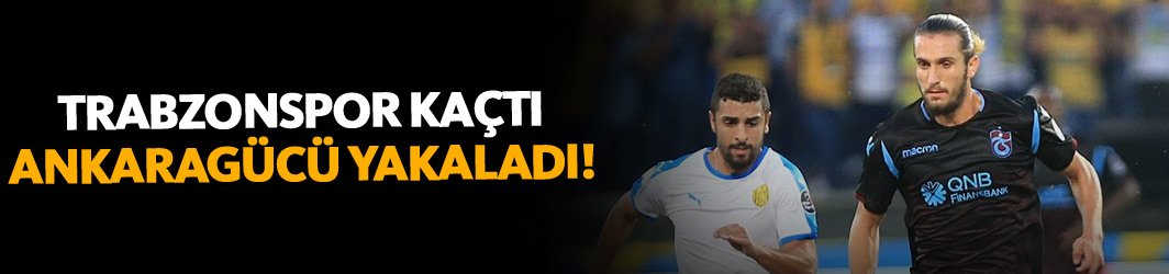 Trabzonspor kaçtı Ankaragücü yakaladı
