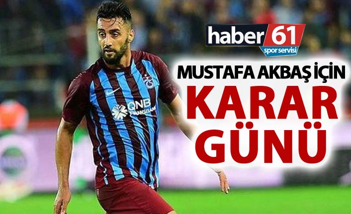 Mustafa Akbaş için karar veriliyor
