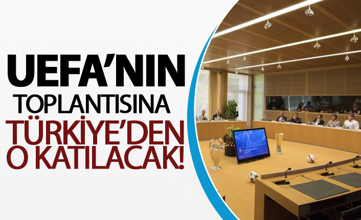 UEFA'nın toplantısına Türkiye'den o katılacak!