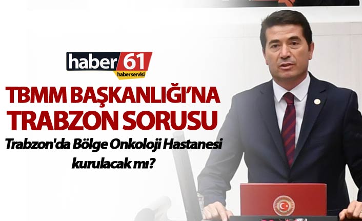 TBMM Başkanlığı’na Trabzon sorusu