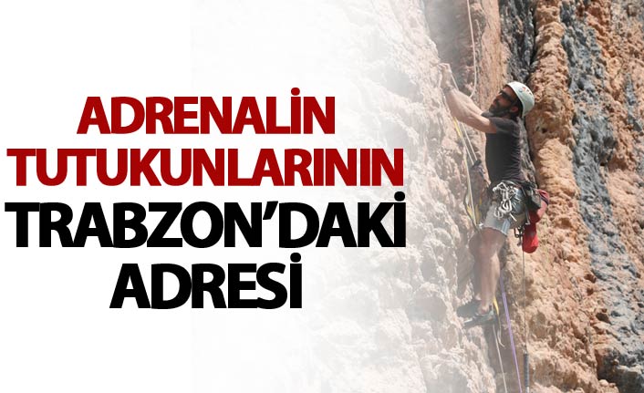 Adrenalin tutkunlarının Trabzon'daki adresi