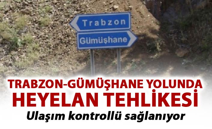 Trabzon'da heyelan tehlikesi - Ulaşım kontrollü sağlanıyor