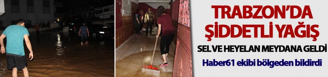 Trabzon'da sel - Heyelan oldu, su bastı