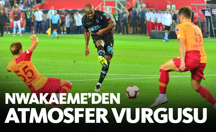 Nwakaeme'den atmosfer vurgusu