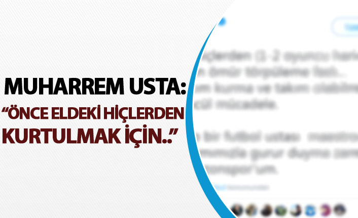 Usta: "Eldeki, hiçlerden kurtulmak için..."