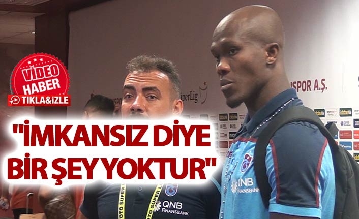 Nwakaeme: "İmkansız diye bir şey yoktur"