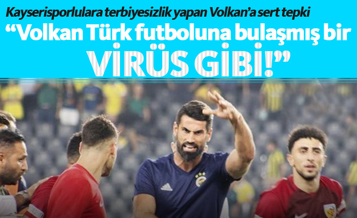 "Volkan Demirel Türk futboluna bulaşmış bir virüs gibi"