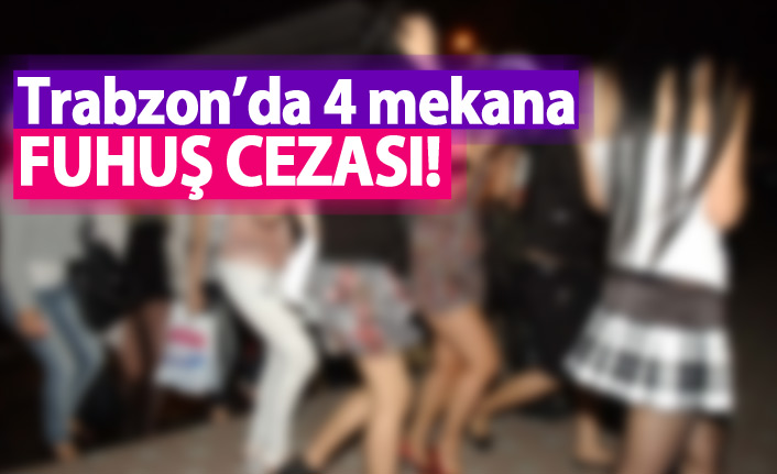 Trabzon'da fuhuştan 4 işletmeye kapatma cezası!