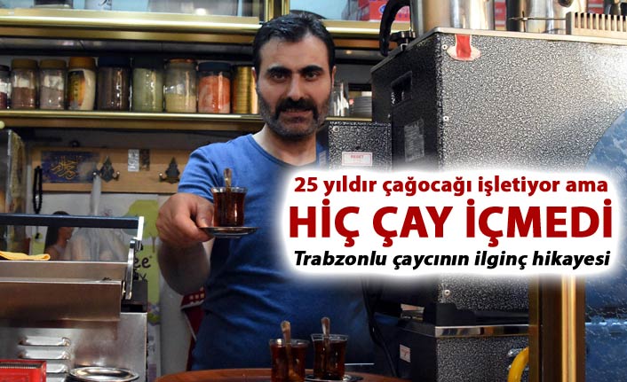 Trabzonlu çaycının ilginç hikayesi - 25 yıldır çaycılık yapıyor ama...