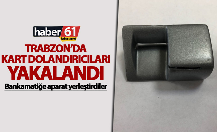 Trabzon’da kart dolandırıcıları yakalandı – Bankamatiğe aparat yerleştirdiler