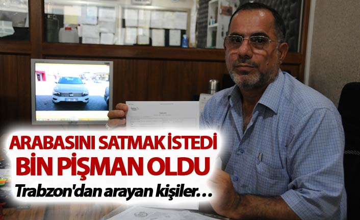 Arabasını satmak istedi bin pişman oldu - Trabzon'dan aradılar...