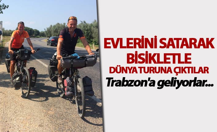 Evlerini satarak bisikletle dünya turuna çıktılar - Trabzon'a geliyorlar...