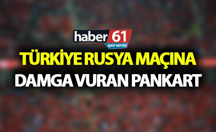 Türkiye Rusya maçına damga vuran pankart