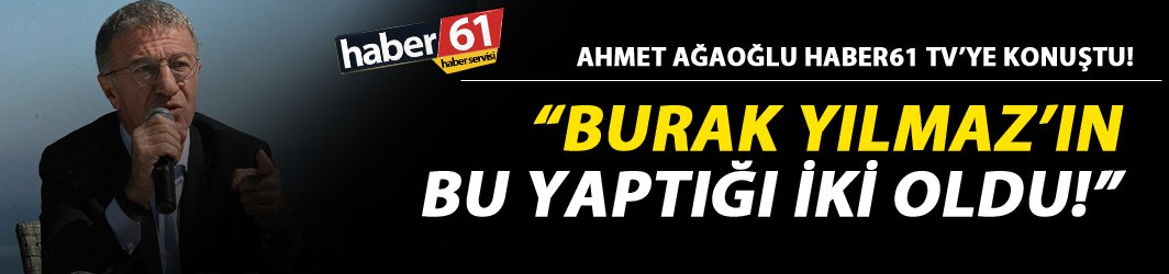 Ahmet Ağaoğlu "Burak Yılmaz'ın bu yaptığı iki oldu"