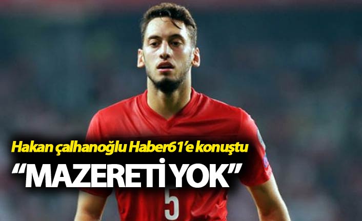 Hakan Çalhanoğlu: "Mazereti yok"