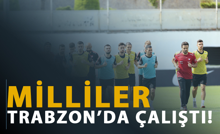 Milliler Trabzon'da çalıştı!