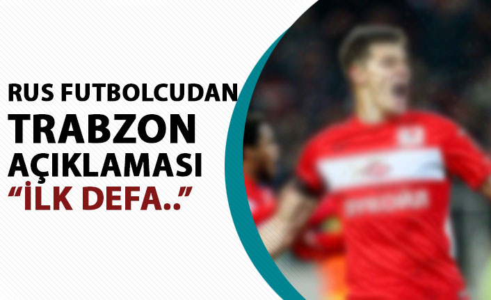 Rus futbolcudan Trabzon açıklaması