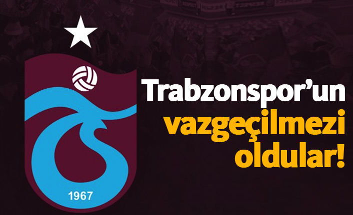 Trabzonspor'un vazgeçilmezi oldular