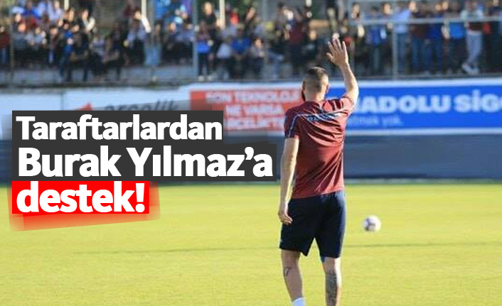 Taraftarlar Burak Yılmaz'a destek verdi