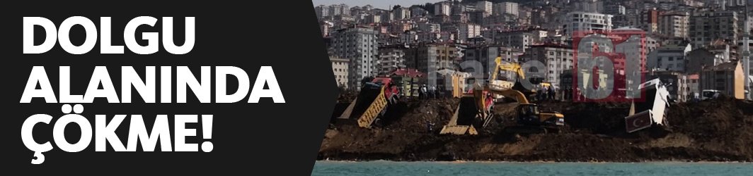 Son dakika! Trabzon'da Akyazı dolgu alanında  çökme!