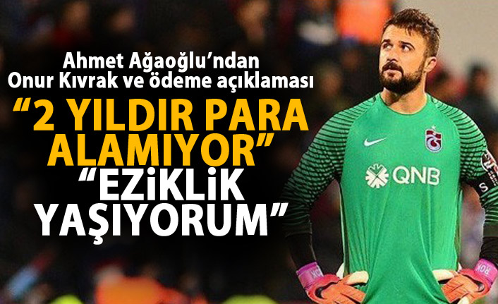 Ahmet Ağaoğlu'ndan Onur Kıvrak ve ödeme açıklaması "Eziklik hissediyorum"