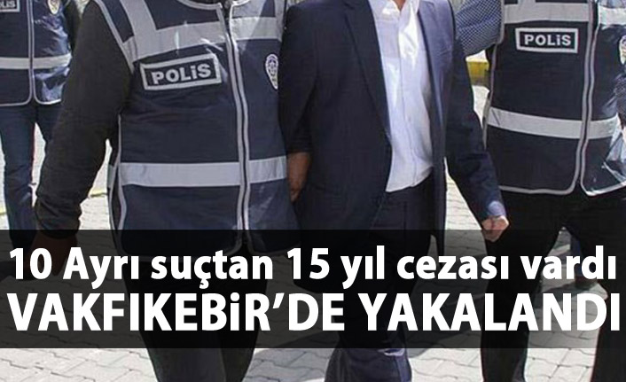 15 yıl hapis cezası olan zanlı Vakfıkebir'de yakalandı 