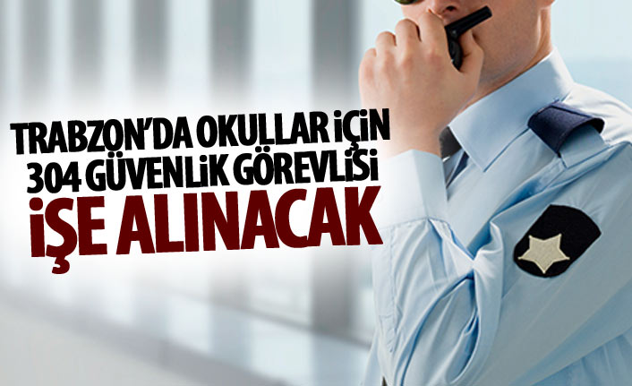 Trabzon'da okullara 304 güvenlik görevlisi alınacak