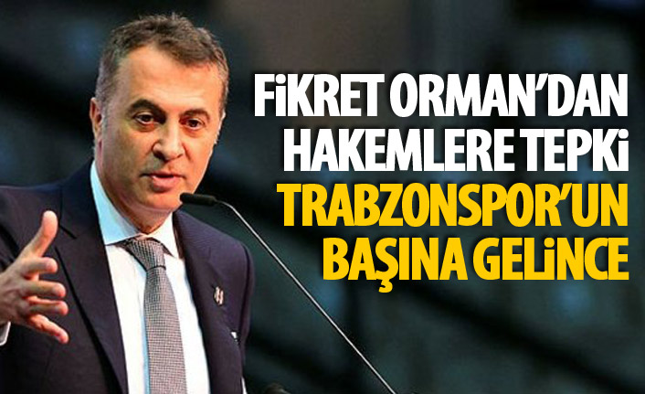 Fikret Orman'dan hakemlere tepki : Trabzonspor'un başına gelince