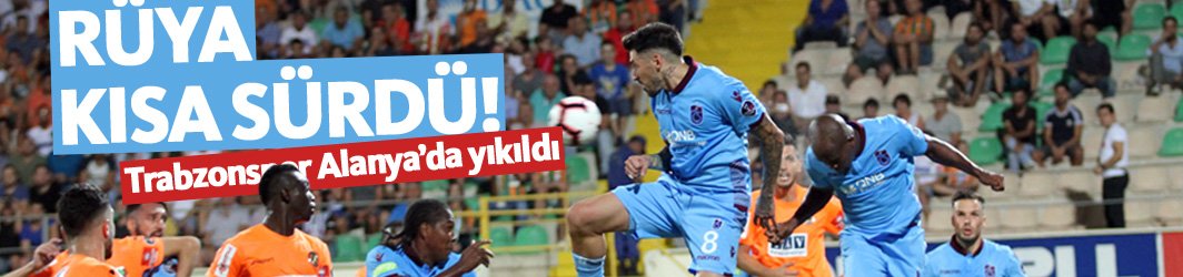 Trabzonspor Alanya'da yıkıldı