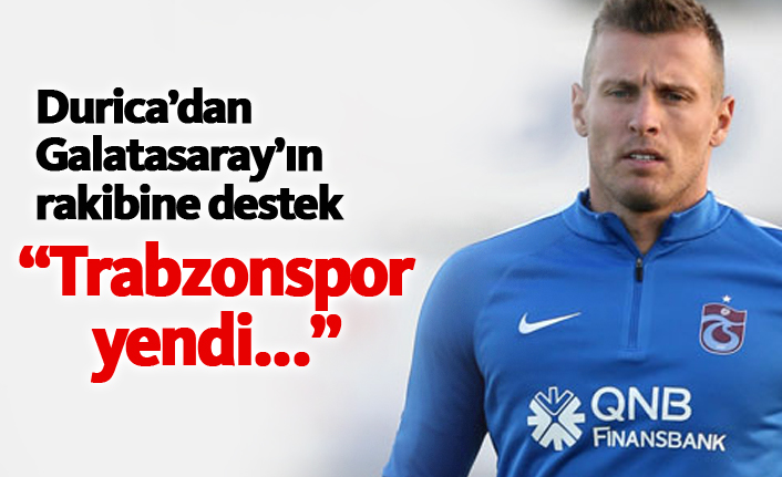 Durica'dan Galatasaray'ın rakibine destek