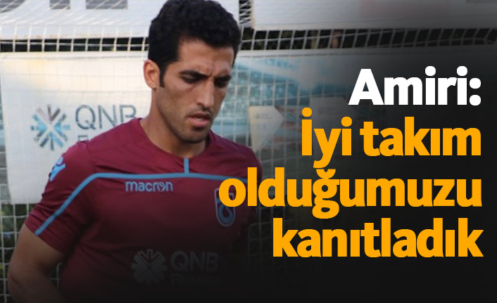 Amiri: İyi takım olduğumuz kanıtlladık