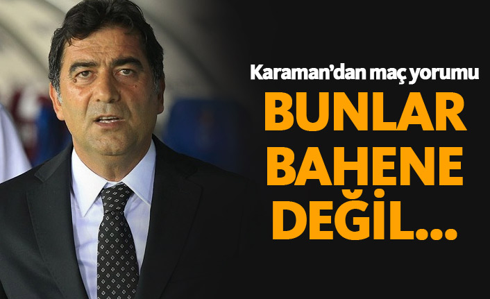 Karaman: Mışlarla muşlarla olmaz!