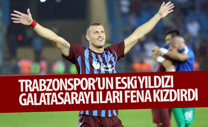 Trabzonspor'un eski yıldızı Galatasaraylıları kızdırdı