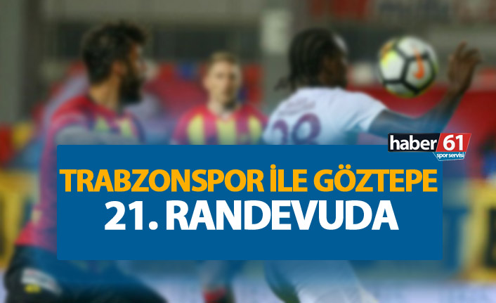 Trabzonspor'la Göztepe 21. randevuda