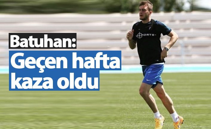Batuhan: Geçen hafta kaza oldu