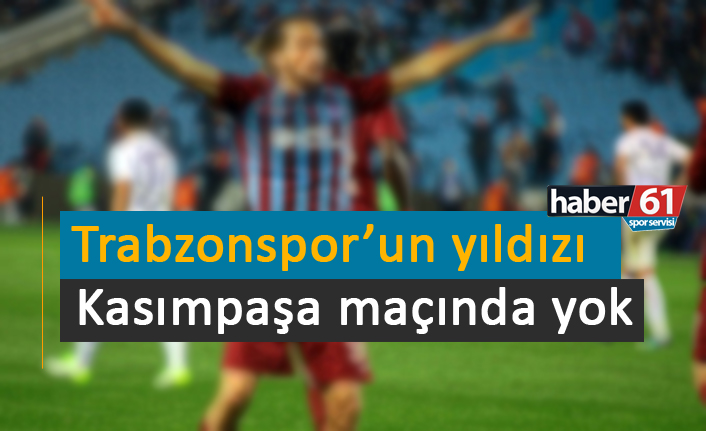 Trabzonspor'un yıldızı Kasımpaşa maçında yok!