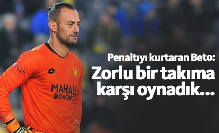 Beto: Zorlu bir takıma karşı oynadık