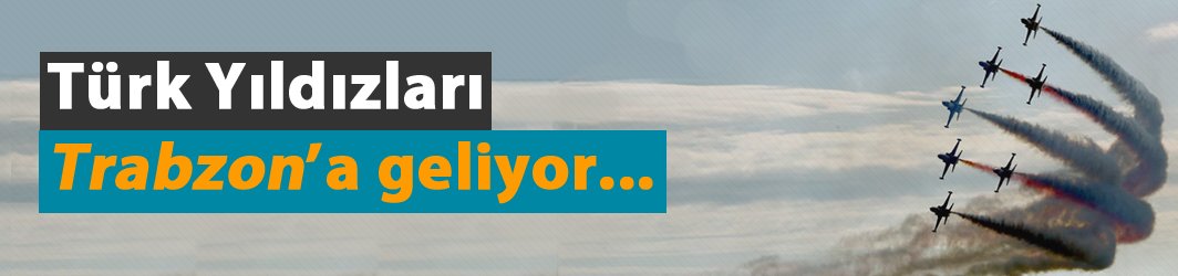 Türk Yıldızları Trabzon'a geliyor! İkinci kez gösteri uçuşu yapacaklar