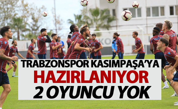 Trabzonspor Kasımpaşa Hazırlıklarına başladı - 2 oyuncu yok