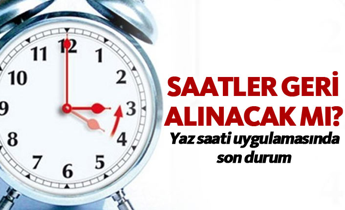 Saatler geri alınacak mı? - Yaz saati uygulamasında son durum